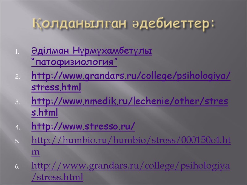 Қолданылған әдебиеттер: Әділман Нұрмұхамбетұлы “патофизиология” http://www.grandars.ru/college/psihologiya/stress.html http://www.nmedik.ru/lechenie/other/stress.html http://www.stresso.ru/ http://humbio.ru/humbio/stress/000150c4.htm http://www.grandars.ru/college/psihologiya/stress.html